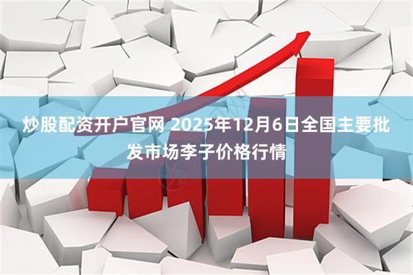 炒股配资开户官网 2025年12月6日全国主要批发市场李子价格行情